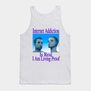 Internet Addiction Is Real, I Am Living Proof Tank Top